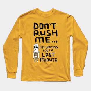 Dont Rush Me I'm Waiting - Procrastination Long Sleeve T-Shirt